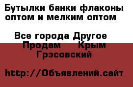 Бутылки,банки,флаконы,оптом и мелким оптом. - Все города Другое » Продам   . Крым,Грэсовский